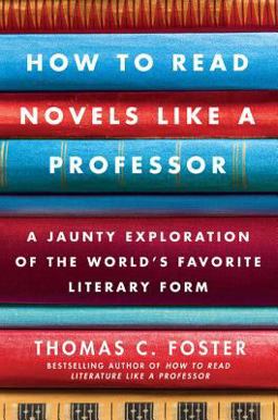 How to Read Novels Like a Professor A Jaunty Exploration of the World's Favorite Literary Form  9780061340406 Front Cover