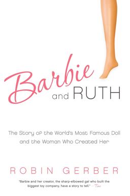 Barbie and Ruth The Story of the World's Most Famous Doll and the Woman Who Created Her  9780061341328 Front Cover