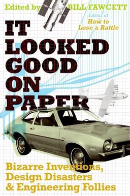 It Looked Good on Paper Bizarre Inventions, Design Disasters, and Engineering Follies  9780061358432 Front Cover