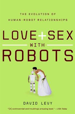 Love and Sex with Robots The Evolution of Human-Robot Relationships  9780061359804 Front Cover