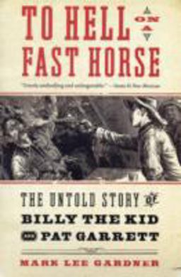 To Hell on a Fast Horse The Untold Story of Billy the Kid and Pat Garrett  9780061368295 Front Cover