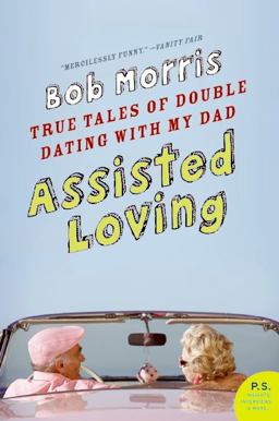 Assisted Loving True Tales of Double Dating with My Dad  9780061374135 Front Cover