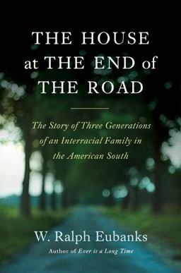 House at the End of the Road The Story of Three Generations of an Interracial Family in the American South  9780061375736 Front Cover