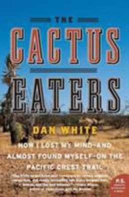 Cactus Eaters How I Lost My Mind--And Almost Found Myself--on the Pacific Crest Trail  9780061376931 Front Cover