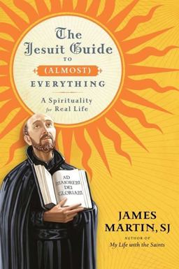 Jesuit Guide to (Almost) Everything A Spirituality for Real Life  9780061432682 Front Cover