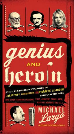 Genius and Heroin The Illustrated Catalogue of Creativity, Obsession, and Reckless Abandon Through the Ages  9780061466410 Front Cover
