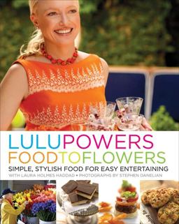 Lulu Powers Food to Flowers Simple, Stylish Food for Easy Entertaining  9780061493270 Front Cover