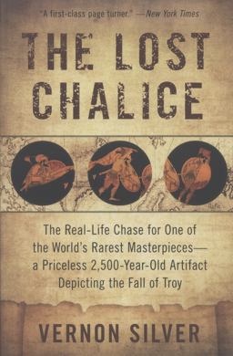 Lost Chalice The Real-Life Chase for One of the World's Rarest Masterpieces--A Priceless 2,500-Year-Old Artifact Depicting the Fall of Troy  9780061558290 Front Cover