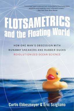 Flotsametrics and the Floating World How One Man's Obsession with Runaway Sneakers and Rubber Ducks Revolutionized Ocean Science  9780061558429 Front Cover