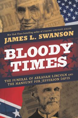 Bloody Times The Funeral of Abraham Lincoln and the Manhunt for Jefferson Davis  9780061560927 Front Cover