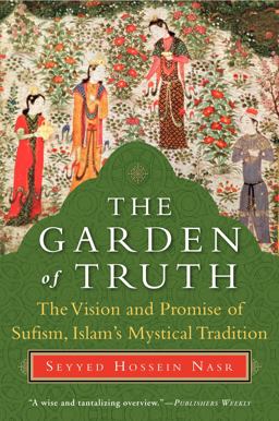 Garden of Truth The Vision and Promise of Sufism, Islam's Mystical Tradition  9780061625992 Front Cover