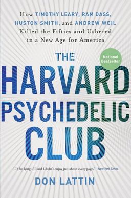 Harvard Psychedelic Club How Timothy Leary, Ram Dass, Huston Smith, and Andrew Weil Killed the Fifties and Ushered in a New Age for America  9780061655944 Front Cover