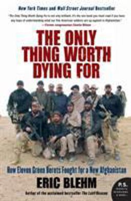 Only Thing Worth Dying For How Eleven Green Berets Fought for a New Afghanistan  9780061661235 Front Cover