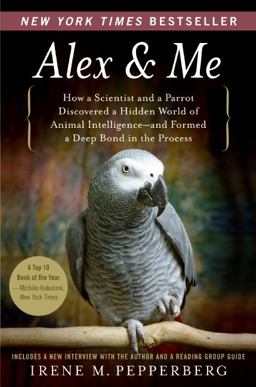Alex and Me How a Scientist and a Parrot Discovered a Hidden World of Animal Intelligence--And Formed a Deep Bond in the Process  9780061673986 Front Cover