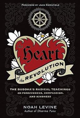 Heart of the Revolution The Buddha's Radical Teachings on Forgiveness, Compassion, and Kindness  9780061711244 Front Cover