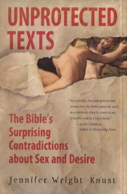 Unprotected Texts The Bible's Surprising Contradictions about Sex and Desire  9780061725586 Front Cover