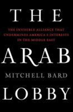 Arab Lobby The Invisible Alliance That Undermines America's Interests in the Middle East  9780061725975 Front Cover