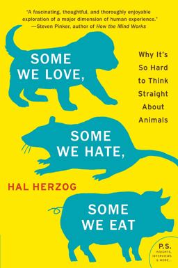 Some We Love, Some We Hate, Some We Eat Why It's So Hard to Think Straight about Animals  9780061730856 Front Cover