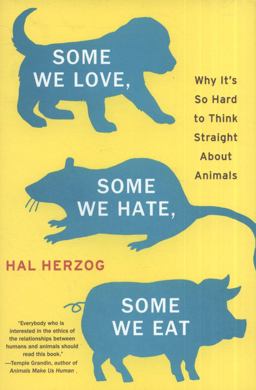 Some We Love, Some We Hate, Some We Eat Why It's So Hard to Think Straight about Animals  9780061730863 Front Cover