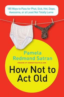 How Not to Act Old 185 Ways to Pass for Phat, Sick, Dope, Awesome, or at Least Not Totally Lame 2009 9780061771309 Front Cover