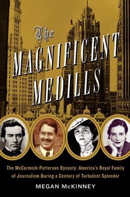 Magnificent Medills America's Royal Family of Journalism During a Century of Turbulent Splendor  9780061782237 Front Cover