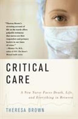 Critical Care A New Nurse Faces Death, Life, and Everything in Between  9780061791543 Front Cover