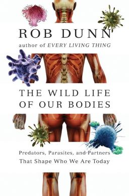 Wild Life of Our Bodies Predators, Parasites, and Partners That Shape Who We Are Today  9780061806483 Front Cover
