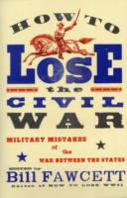 How to Lose the Civil War Military Mistakes of the War Between the Stat Es  9780061807275 Front Cover