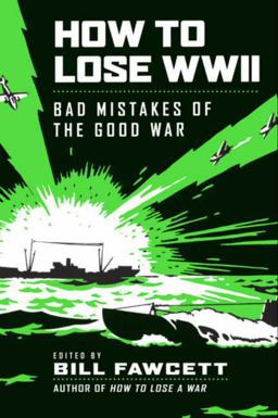 How to Lose WWII Bad Mistakes of the Good War  9780061807312 Front Cover