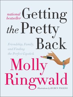 Getting the Pretty Back Friendship, Family, and Finding the Perfect Lipstick  9780061809453 Front Cover