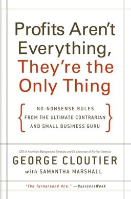 Profits Aren't Everything, They're the Only Thing No-Nonsense Rules from the Ultimate Contrarian and Small Business Guru  9780061832857 Front Cover