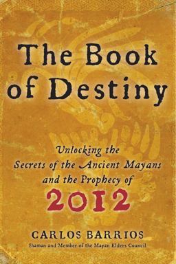 Book of Destiny Unlocking the Secrets of the Ancient Mayans and the Prophecy Of 2012  9780061833830 Front Cover