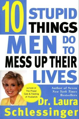 Ten Stupid Things Men Do to Mess up Their Lives Ten Stupid Things Men Do to Mess up Their Lives