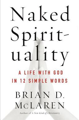 Naked Spirituality A Life with God in 12 Simple Words  9780061854026 Front Cover