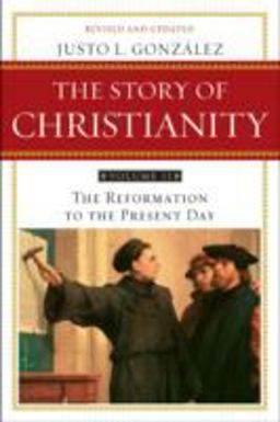 Story of Christianity The Reformation to the Present Day 2nd 9780061855894 Front Cover