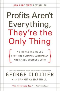 Profits Aren't Everything, They're the Only Thing No-Nonsense Rules from the Ultimate Contrarian and Small Business Guru  9780061856310 Front Cover