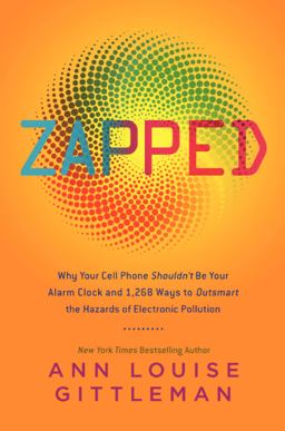 Zapped Why Your Cell Phone Shouldn't Be Your Alarm Clock and 1,268 Ways to Outsmart the Hazards of Electronic Pollution  9780061864285 Front Cover