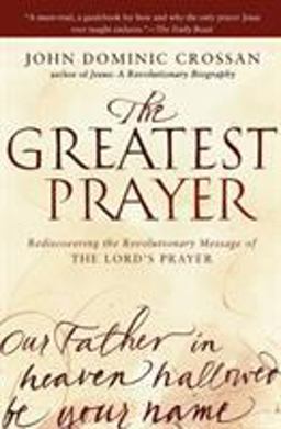 Greatest Prayer Rediscovering the Revolutionary Message of the Lord's Prayer  9780061875687 Front Cover