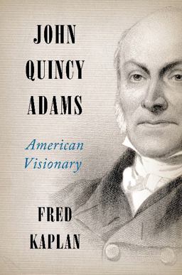 John Quincy Adams American Visionary  9780061915413 Front Cover