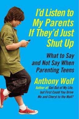I'd Listen to My Parents If They'd Just Shut Up What to Say and Not Say When Parenting Teens  9780061915451 Front Cover