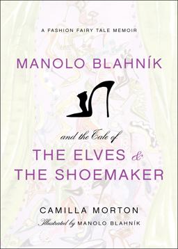 Manolo Blahnik and the Tale of the Elves and the Shoemaker A Fashion Fairy Tale Memoir  9780061917301 Front Cover