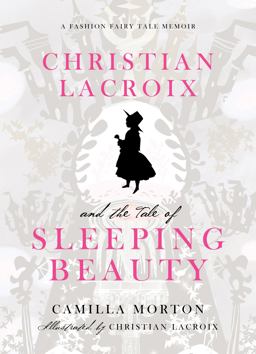 Christian Lacroix and the Tale of Sleeping Beauty A Fashion Fairy Tale Memoir  9780061917318 Front Cover