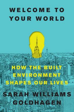 Welcome to Your World How the Built Environment Shapes Our Lives  9780061957802 Front Cover