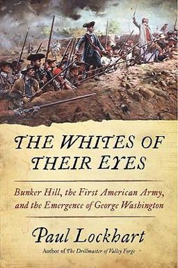 Whites of Their Eyes Bunker Hill, the First American Army, and the Emergence of George Washington  9780061958861 Front Cover