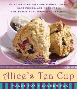 Alice's Tea Cup Delectable Recipes for Scones, Cakes, Sandwiches, and More from New York's Most Whimsical Tea Spot  9780061964923 Front Cover