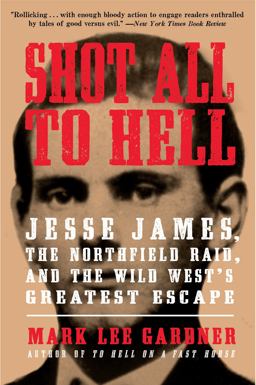 Shot All to Hell Jesse James, the Northfield Raid, and the Wild West's Greatest Escape  9780061989483 Front Cover
