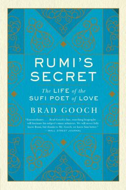 Rumi's Secret The Life of the Sufi Poet of Love  9780061999154 Front Cover