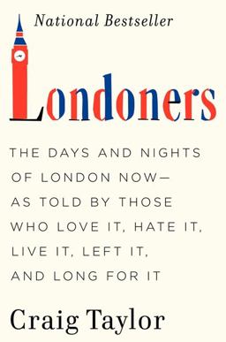 Londoners The Days and Nights of London Now--As Told by Those Who Love It, Hate It, Live It, Left It, and Long for It  9780062005854 Front Cover