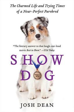 Show Dog The Charmed Life and Trying Times of a near-Perfect Purebred  9780062020499 Front Cover