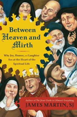 Between Heaven and Mirth Why Joy, Humor, and Laughter Are at the Heart of the Spiritual Life  9780062024251 Front Cover
